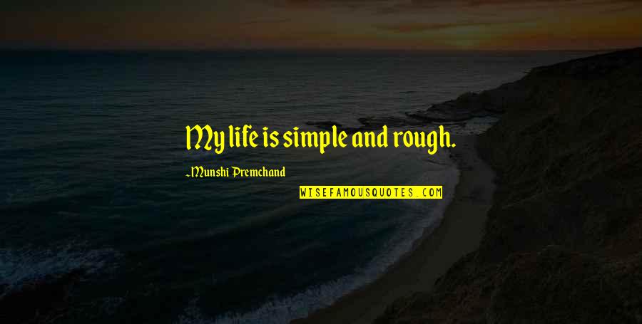 Premchand Quotes By Munshi Premchand: My life is simple and rough.