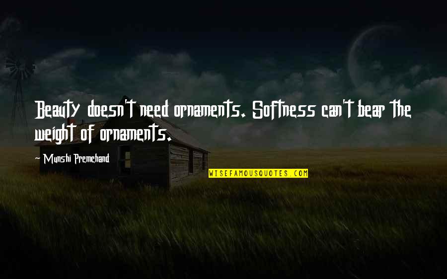 Premchand Quotes By Munshi Premchand: Beauty doesn't need ornaments. Softness can't bear the