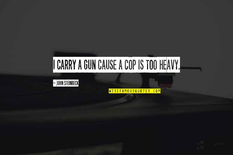 Preme Quotes By John Steinbeck: I carry a gun cause a cop is
