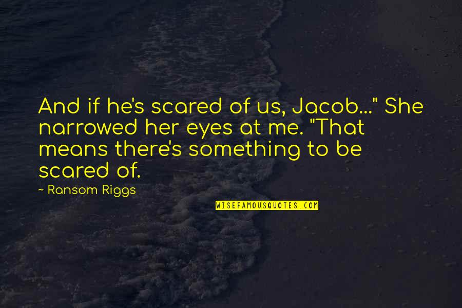 Premeasured Bar Quotes By Ransom Riggs: And if he's scared of us, Jacob..." She Premeasured Bar Quotes By Ransom Riggs: And if he's scared of us, Jacob..." She