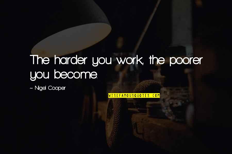 Premeasured Quotes By Nigel Cooper: The harder you work, the poorer you become.