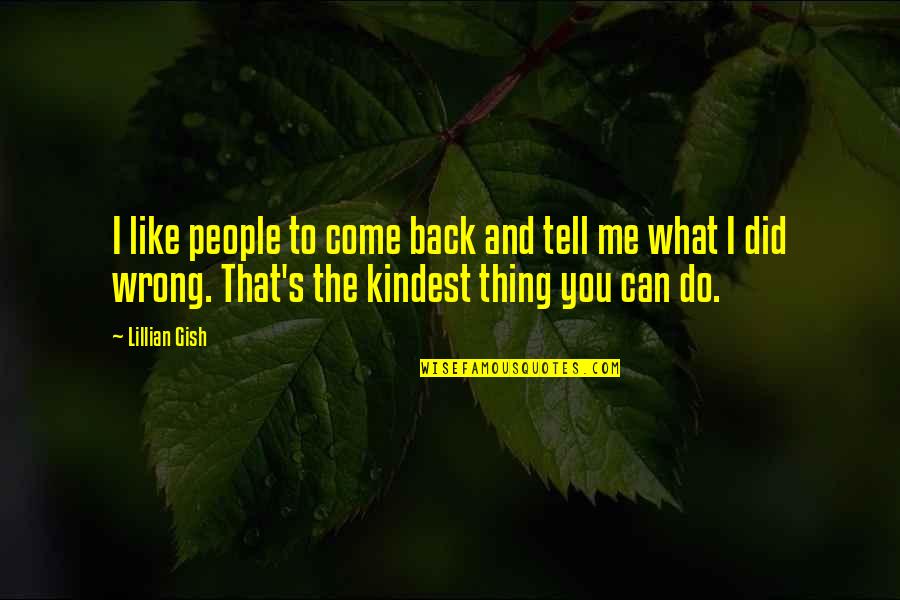Premedicated Quotes By Lillian Gish: I like people to come back and tell Premedicated Quotes By Lillian Gish: I like people to come back and tell