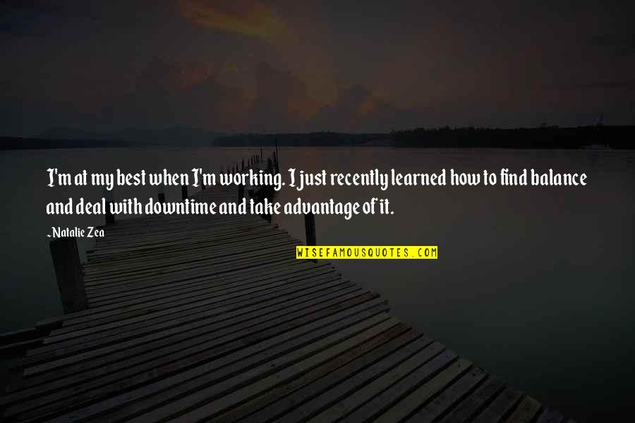 Premedicated Quotes By Natalie Zea: I'm at my best when I'm working. I Premedicated Quotes By Natalie Zea: I'm at my best when I'm working. I