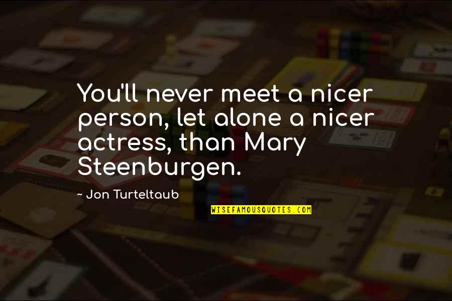 Premeditate Quotes By Jon Turteltaub: You'll never meet a nicer person, let alone