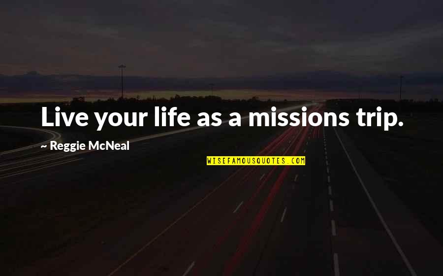 Premeditate Quotes By Reggie McNeal: Live your life as a missions trip.