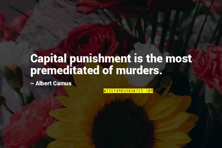 Premeditated Quotes By Albert Camus: Capital punishment is the most premeditated of murders.