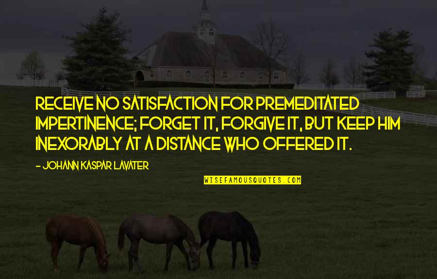 Premeditated Quotes By Johann Kaspar Lavater: Receive no satisfaction for premeditated impertinence; forget it,