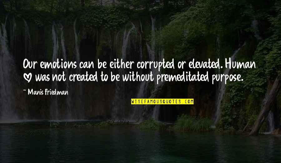 Premeditated Quotes By Manis Friedman: Our emotions can be either corrupted or elevated.
