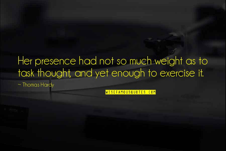 Premeditated Quotes By Thomas Hardy: Her presence had not so much weight as