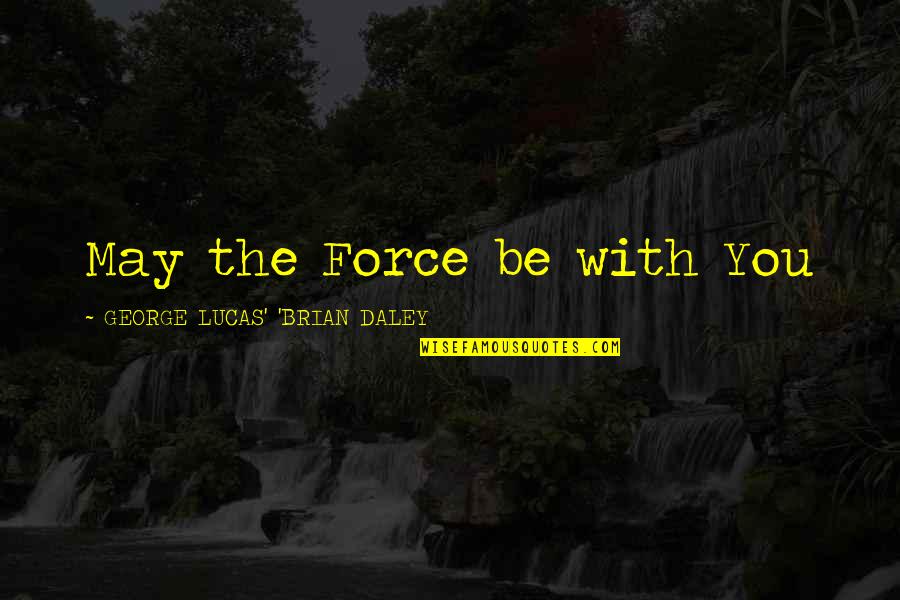 Premeditating Quotes By GEORGE LUCAS' 'BRIAN DALEY: May the Force be with You Premeditating Quotes By GEORGE LUCAS' 'BRIAN DALEY: May the Force be with You