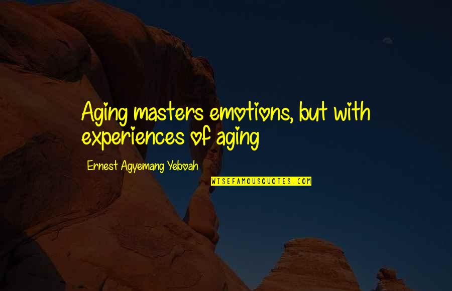 Premeditation Youtube Quotes By Ernest Agyemang Yeboah: Aging masters emotions, but with experiences of aging