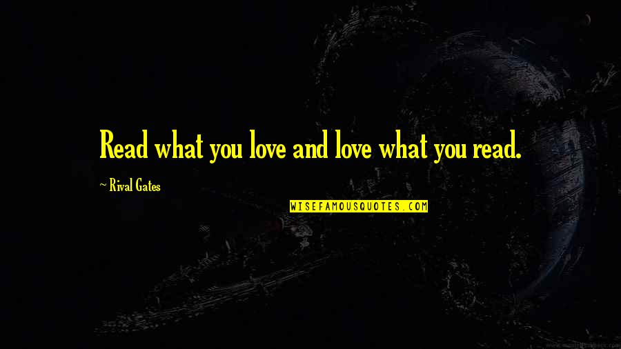 Premeditatively Quotes By Rival Gates: Read what you love and love what you Premeditatively Quotes By Rival Gates: Read what you love and love what you