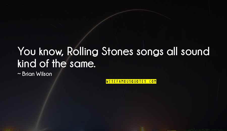 Premek Privoz Quotes By Brian Wilson: You know, Rolling Stones songs all sound kind Premek Privoz Quotes By Brian Wilson: You know, Rolling Stones songs all sound kind