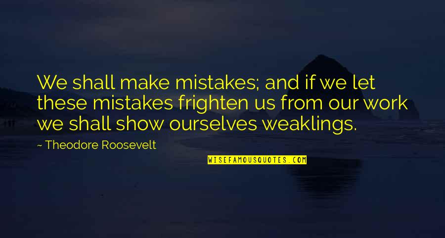 Premek Quotes By Theodore Roosevelt: We shall make mistakes; and if we let