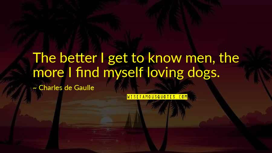 Premek Zastavarna Quotes By Charles De Gaulle: The better I get to know men, the Premek Zastavarna Quotes By Charles De Gaulle: The better I get to know men, the