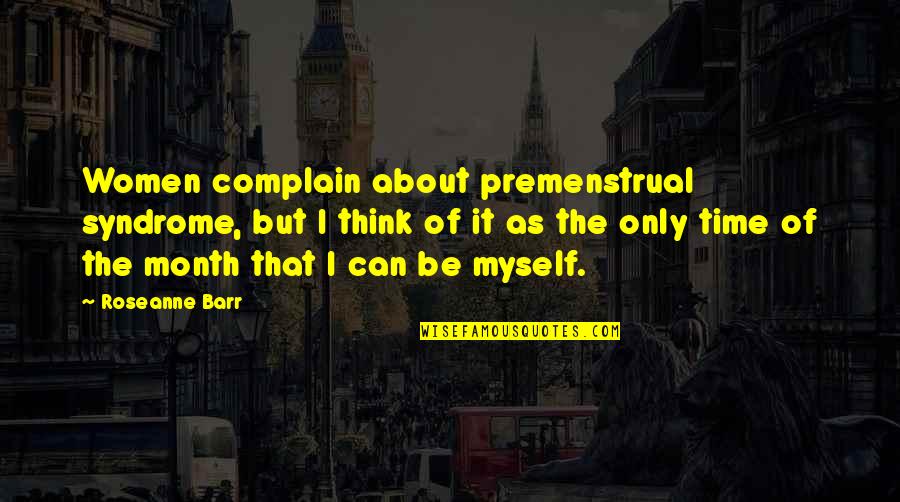 Premenstrual Syndrome Quotes By Roseanne Barr: Women complain about premenstrual syndrome, but I think