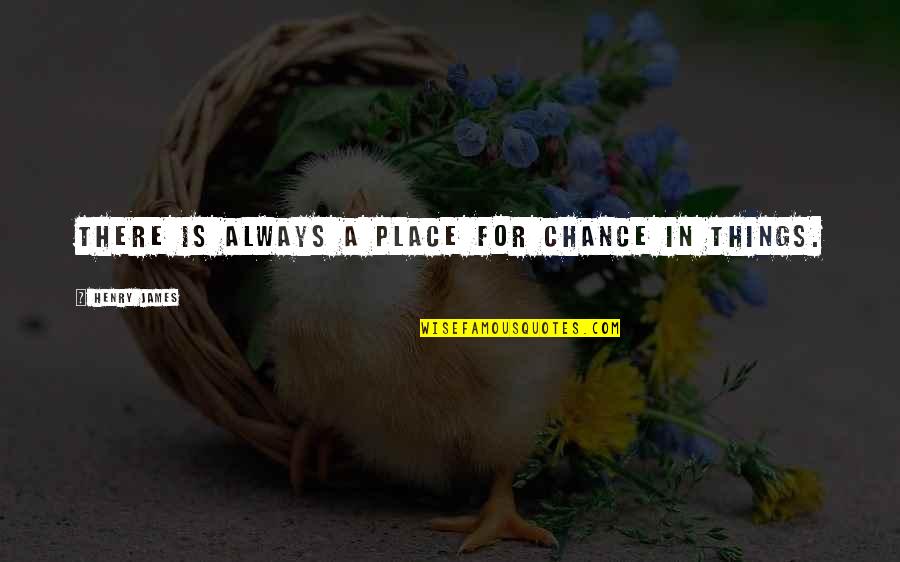 Premera Quotes By Henry James: There is always a place for chance in Premera Quotes By Henry James: There is always a place for chance in