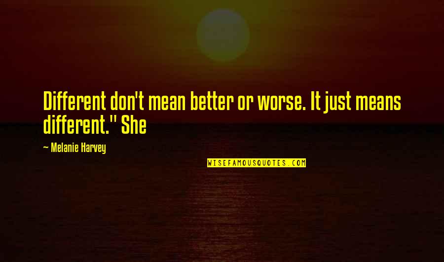 Premessa In Inglese Quotes By Melanie Harvey: Different don't mean better or worse. It just Premessa In Inglese Quotes By Melanie Harvey: Different don't mean better or worse. It just
