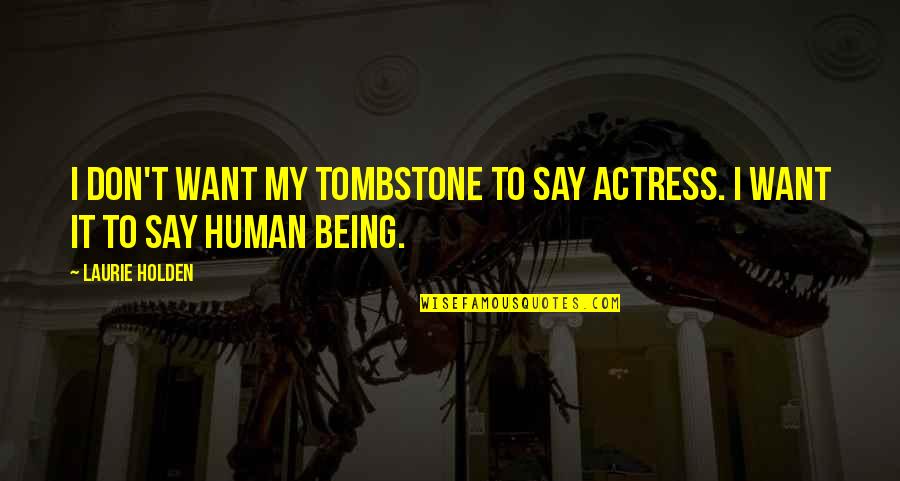 Premi Rement Deuxi Ment Troisi Ment Quotes By Laurie Holden: I don't want my tombstone to say actress.