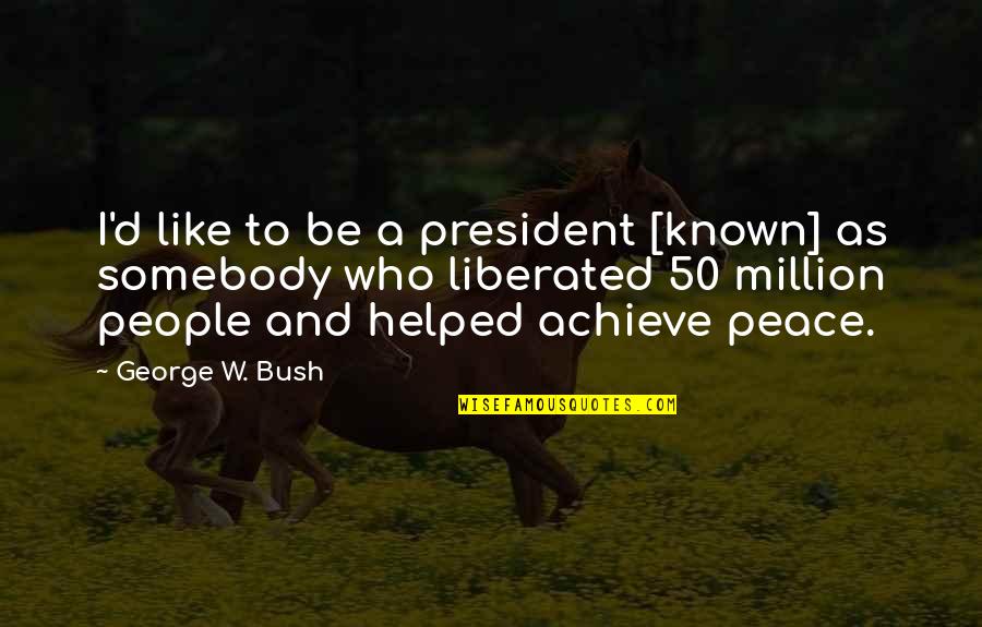 Premice Ki Quotes By George W. Bush: I'd like to be a president [known] as