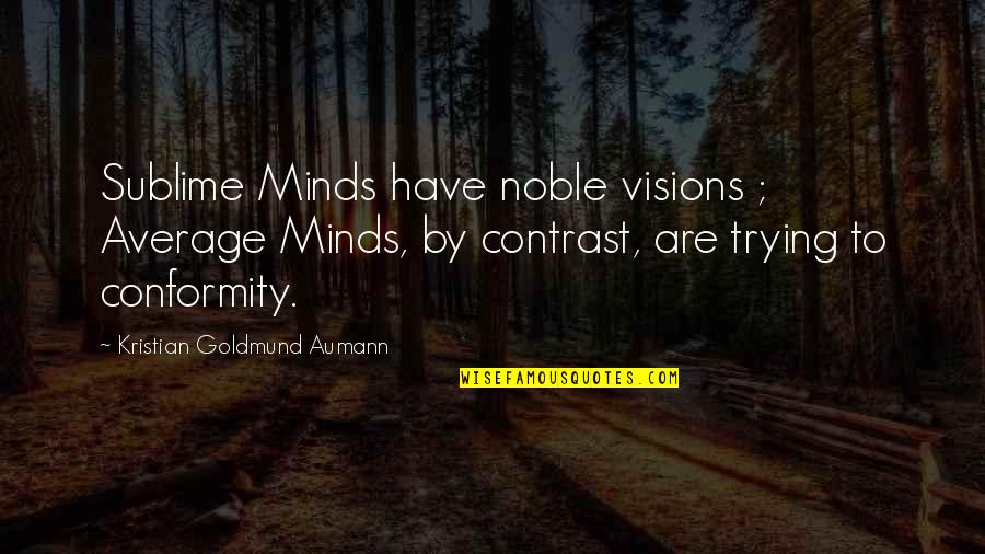 Premier League Famous Quotes By Kristian Goldmund Aumann: Sublime Minds have noble visions ; Average Minds,