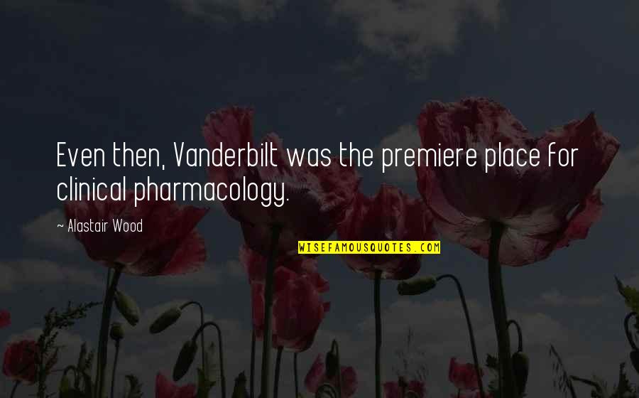 Premiere Quotes By Alastair Wood: Even then, Vanderbilt was the premiere place for