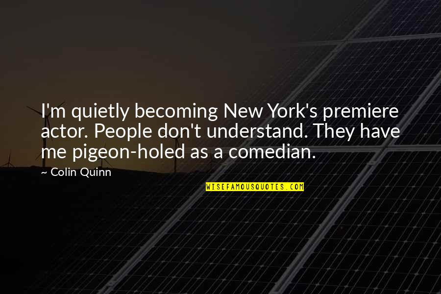 Premiere Quotes By Colin Quinn: I'm quietly becoming New York's premiere actor. People