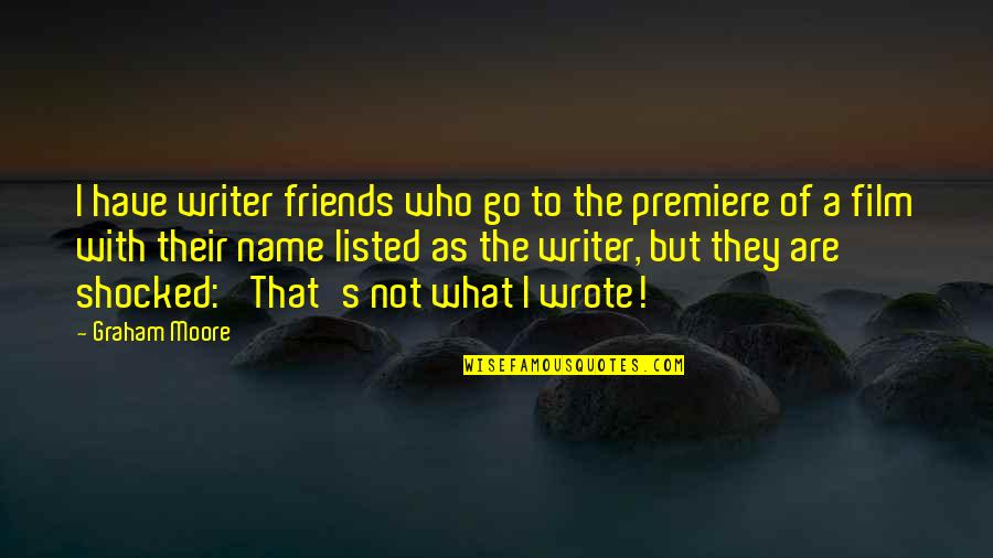 Premiere Quotes By Graham Moore: I have writer friends who go to the