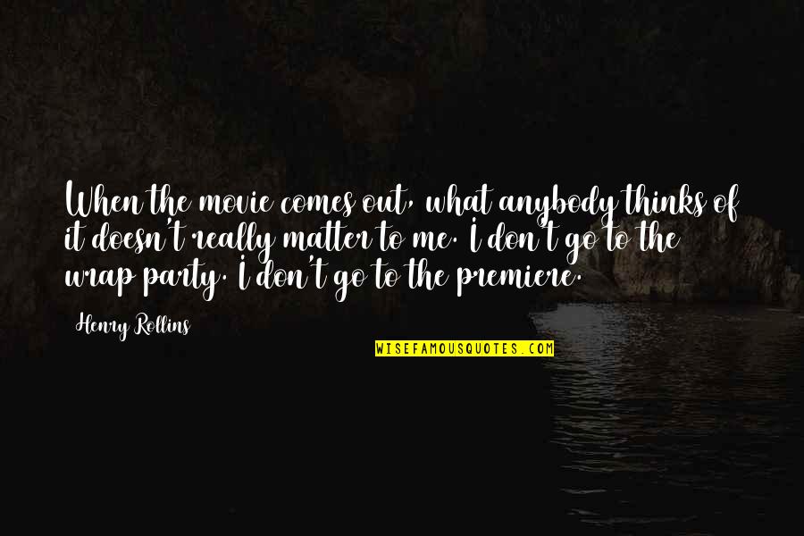 Premiere Quotes By Henry Rollins: When the movie comes out, what anybody thinks