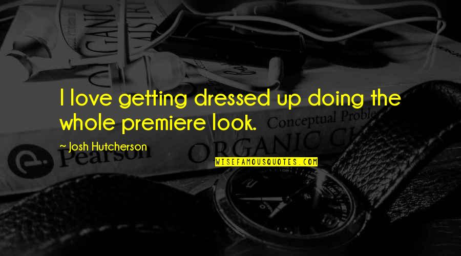 Premiere Quotes By Josh Hutcherson: I love getting dressed up doing the whole