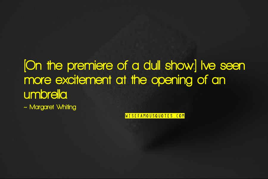 Premiere Quotes By Margaret Whiting: [On the premiere of a dull show:] I've