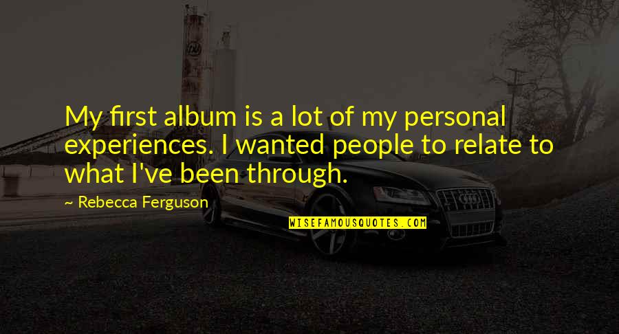 Premiered Quotes By Rebecca Ferguson: My first album is a lot of my Premiered Quotes By Rebecca Ferguson: My first album is a lot of my
