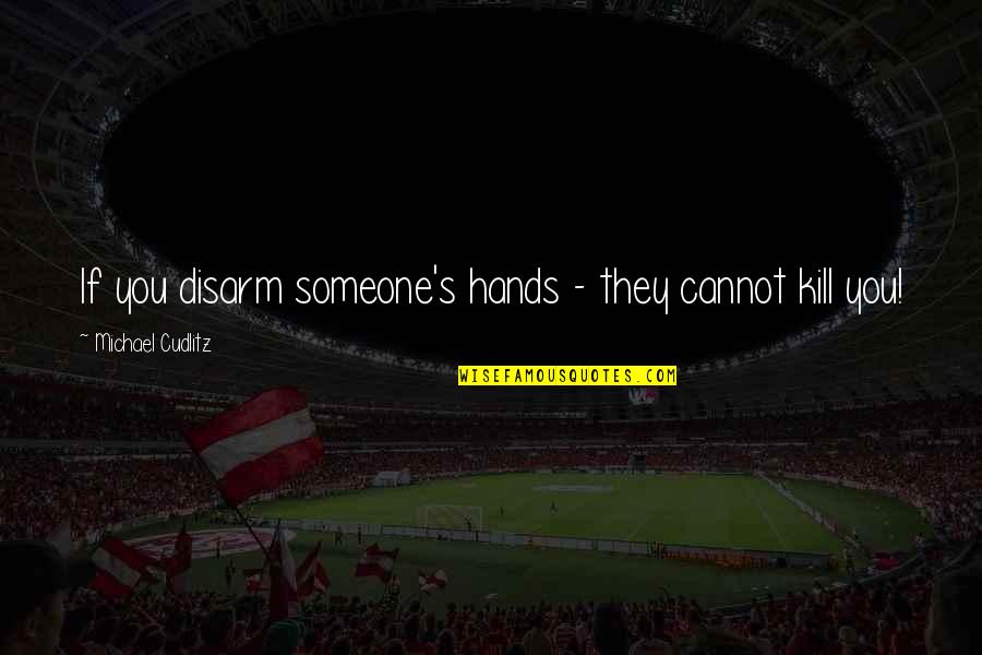 Premiered Synonym Quotes By Michael Cudlitz: If you disarm someone's hands - they cannot Premiered Synonym Quotes By Michael Cudlitz: If you disarm someone's hands - they cannot
