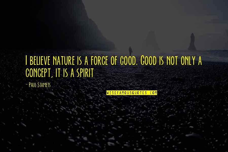Premiered Synonym Quotes By Paul Stamets: I believe nature is a force of good.