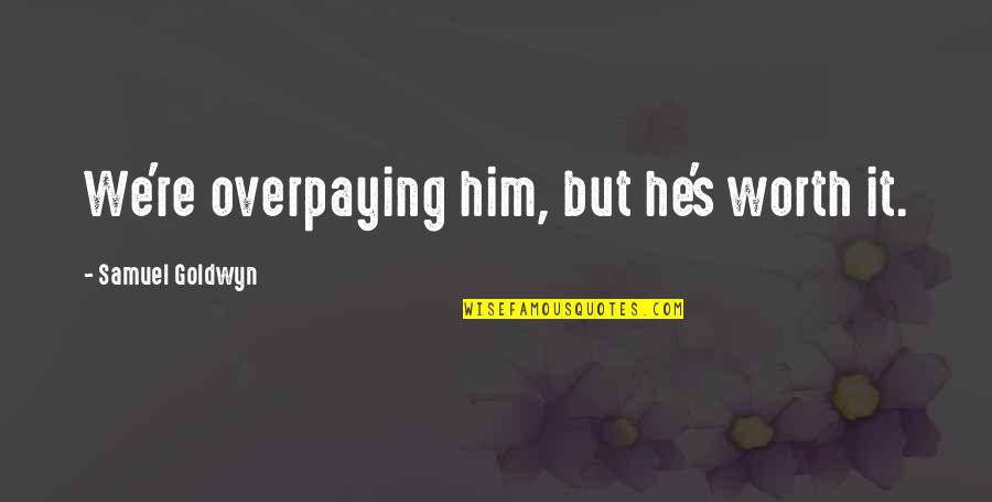 Premiered Synonym Quotes By Samuel Goldwyn: We're overpaying him, but he's worth it. Premiered Synonym Quotes By Samuel Goldwyn: We're overpaying him, but he's worth it.