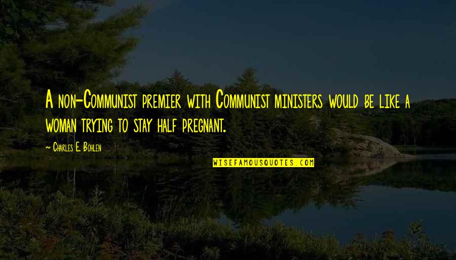 Premier's Quotes By Charles E. Bohlen: A non-Communist premier with Communist ministers would be