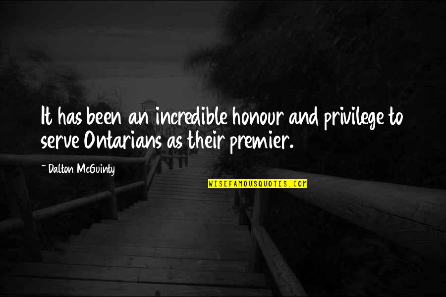 Premier's Quotes By Dalton McGuinty: It has been an incredible honour and privilege