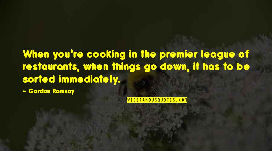 Premier's Quotes By Gordon Ramsay: When you're cooking in the premier league of