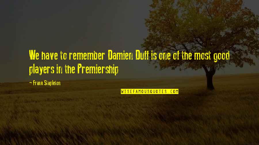 Premiership Quotes By Frank Stapleton: We have to remember Damien Duff is one