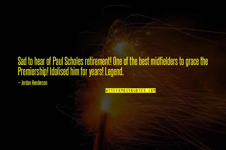 Premiership Quotes By Jordan Henderson: Sad to hear of Paul Scholes retirement! One
