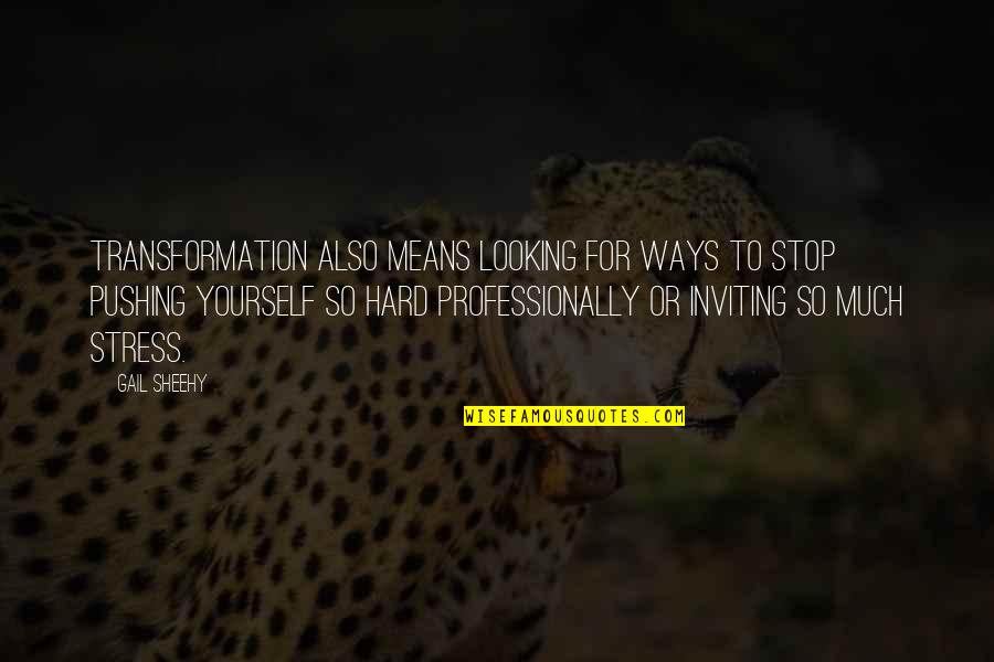Premila Shah Quotes By Gail Sheehy: Transformation also means looking for ways to stop