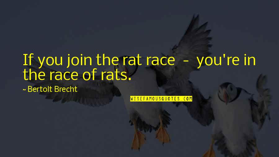 Premila Whitney Quotes By Bertolt Brecht: If you join the rat race - you're Premila Whitney Quotes By Bertolt Brecht: If you join the rat race - you're