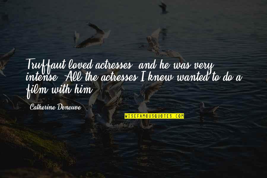 Premila Whitney Quotes By Catherine Deneuve: Truffaut loved actresses, and he was very intense. Premila Whitney Quotes By Catherine Deneuve: Truffaut loved actresses, and he was very intense.