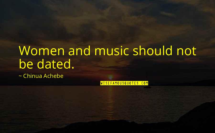 Premila Whitney Quotes By Chinua Achebe: Women and music should not be dated. Premila Whitney Quotes By Chinua Achebe: Women and music should not be dated.