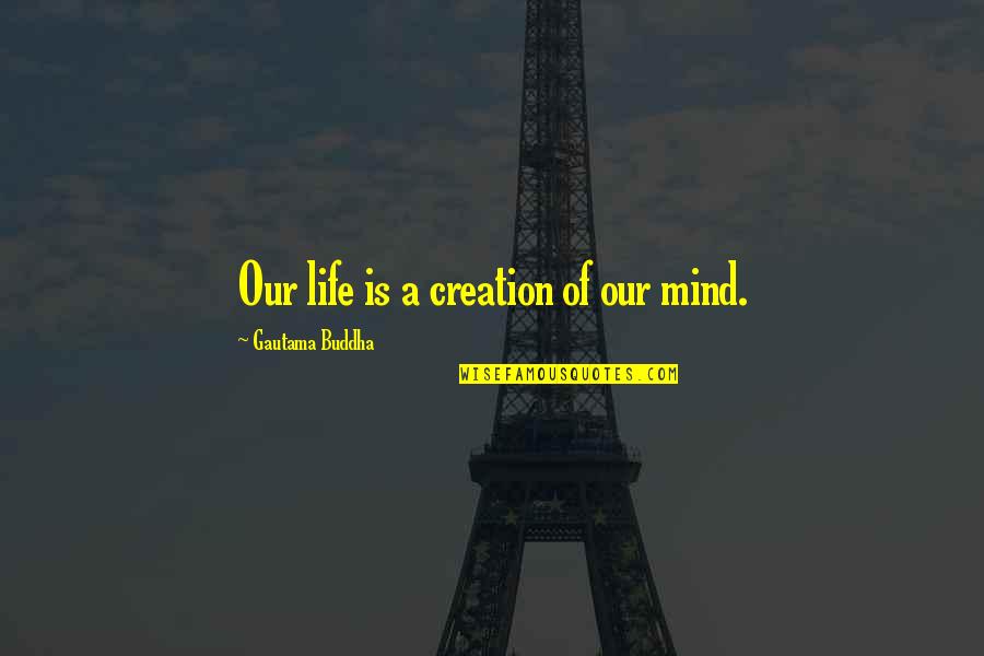 Premila Whitney Quotes By Gautama Buddha: Our life is a creation of our mind. Premila Whitney Quotes By Gautama Buddha: Our life is a creation of our mind.