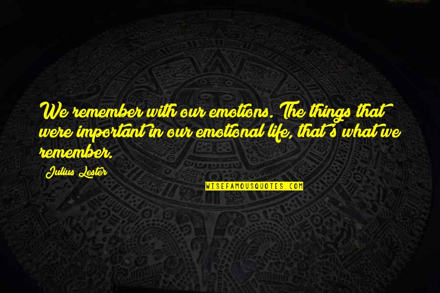 Premila Whitney Quotes By Julius Lester: We remember with our emotions. The things that Premila Whitney Quotes By Julius Lester: We remember with our emotions. The things that