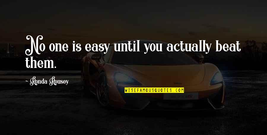 Premila Whitney Quotes By Ronda Rousey: No one is easy until you actually beat Premila Whitney Quotes By Ronda Rousey: No one is easy until you actually beat