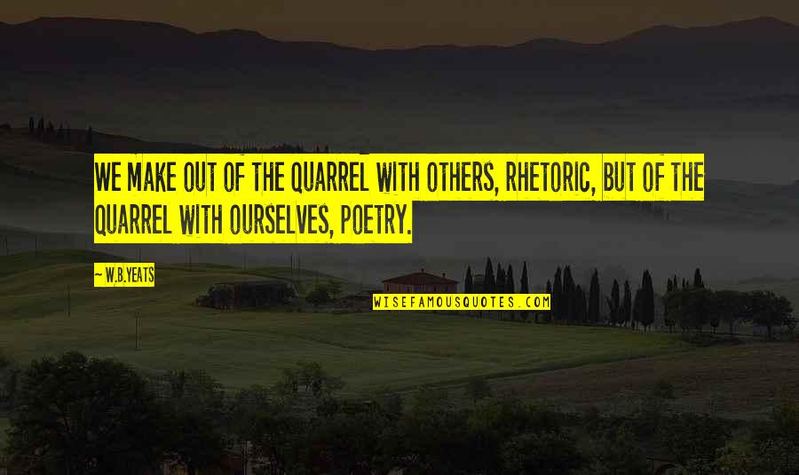 Premillennial Quotes By W.B.Yeats: We make out of the quarrel with others,