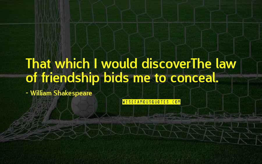 Premillennialists Quotes By William Shakespeare: That which I would discoverThe law of friendship Premillennialists Quotes By William Shakespeare: That which I would discoverThe law of friendship