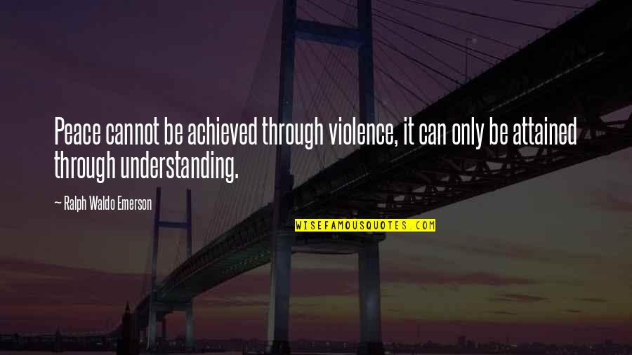 Premio Lo Quotes By Ralph Waldo Emerson: Peace cannot be achieved through violence, it can